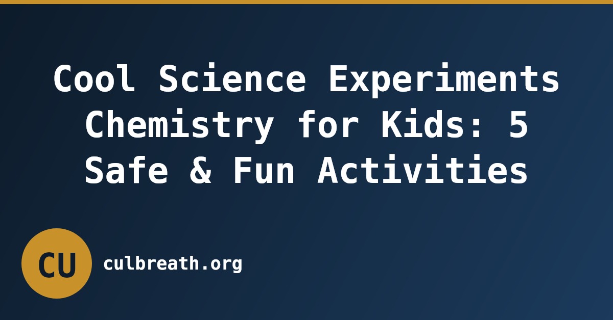 Cool Science Experiments Chemistry for Kids: 5 Safe & Fun Activities