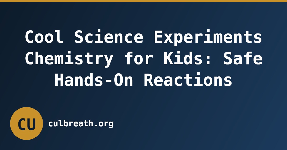 Cool Science Experiments Chemistry for Kids: Safe Hands-On Reactions