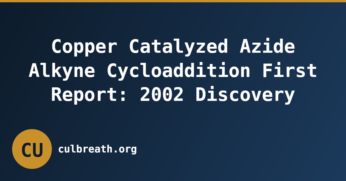 Copper Catalyzed Azide Alkyne Cycloaddition First Report: 2002 Discovery