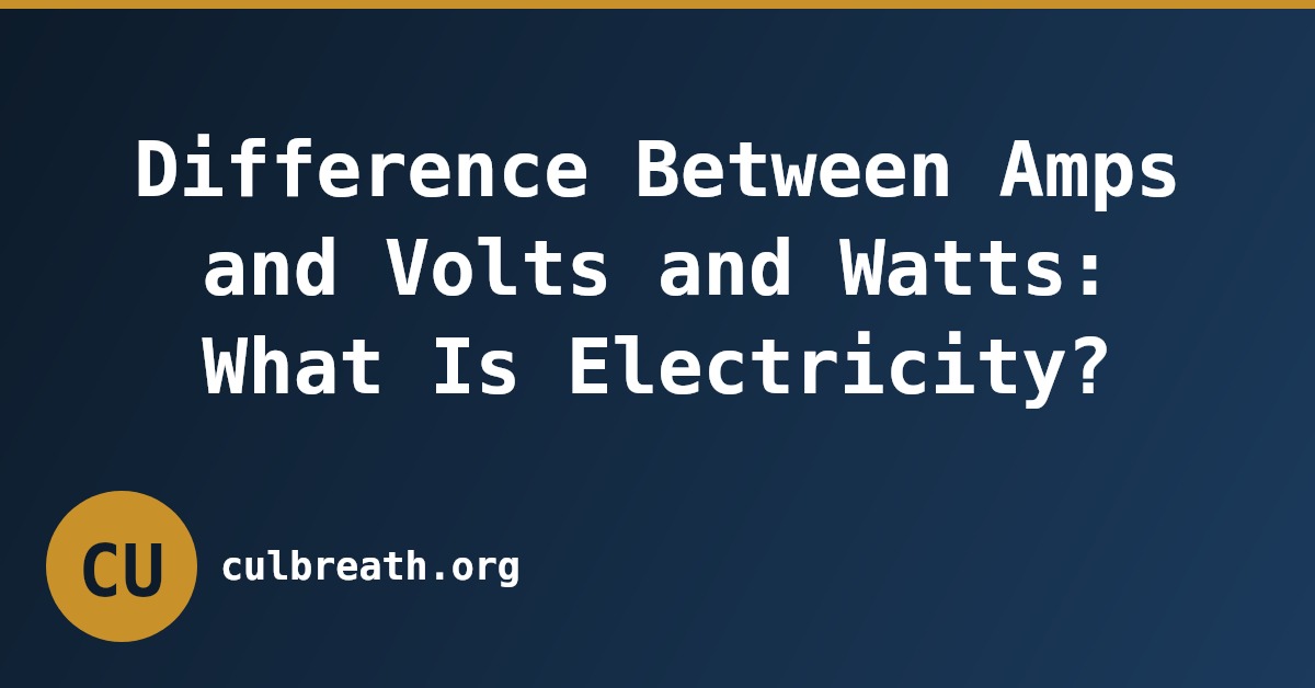Difference Between Amps and Volts and Watts: What Is Electricity?