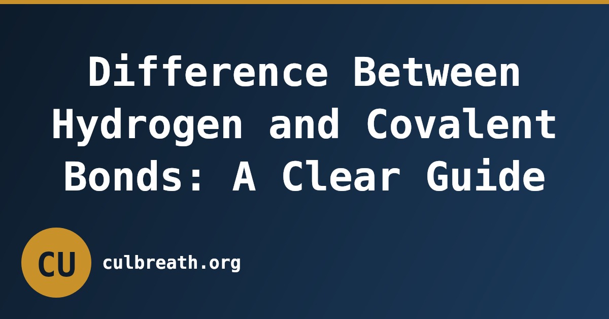 Difference Between Hydrogen and Covalent Bonds: A Clear Guide