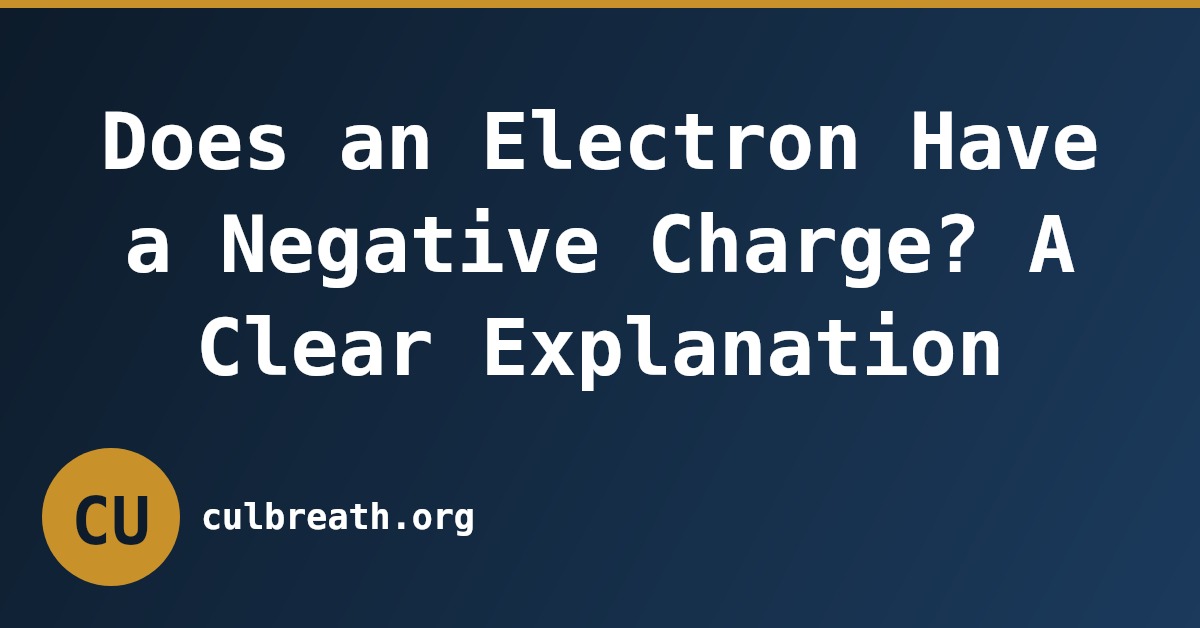 Does an Electron Have a Negative Charge? A Clear Explanation