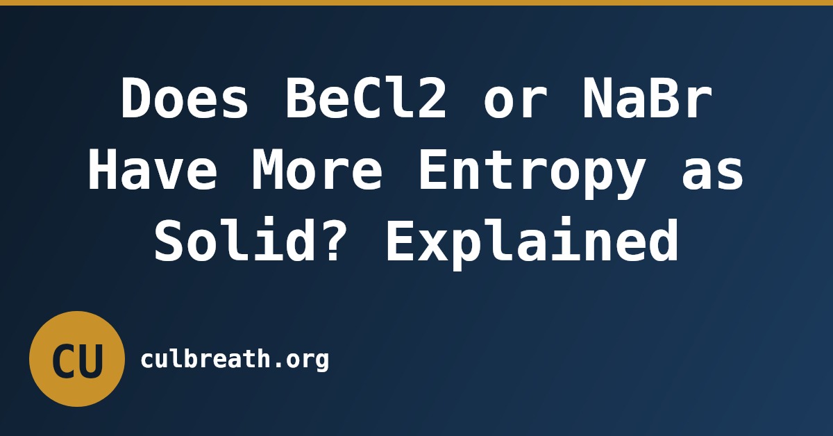 Does BeCl2 or NaBr Have More Entropy as Solid? Explained