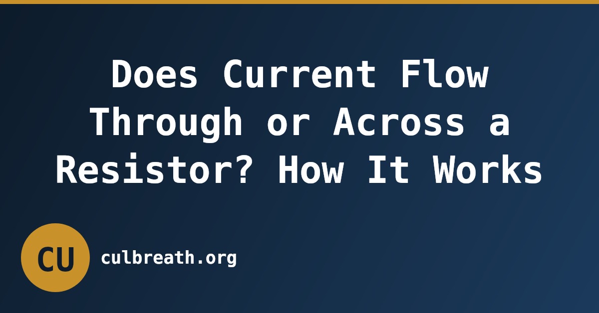 Does Current Flow Through or Across a Resistor? How It Works