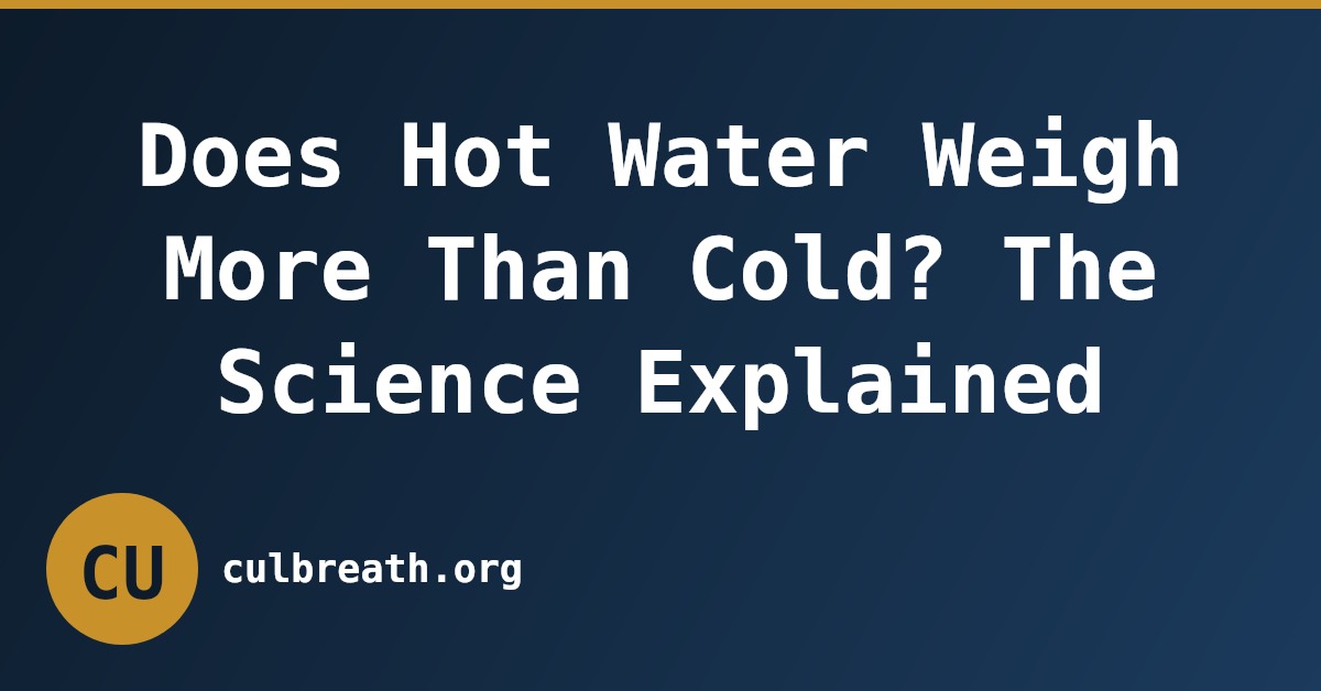 Does Hot Water Weigh More Than Cold? The Science Explained
