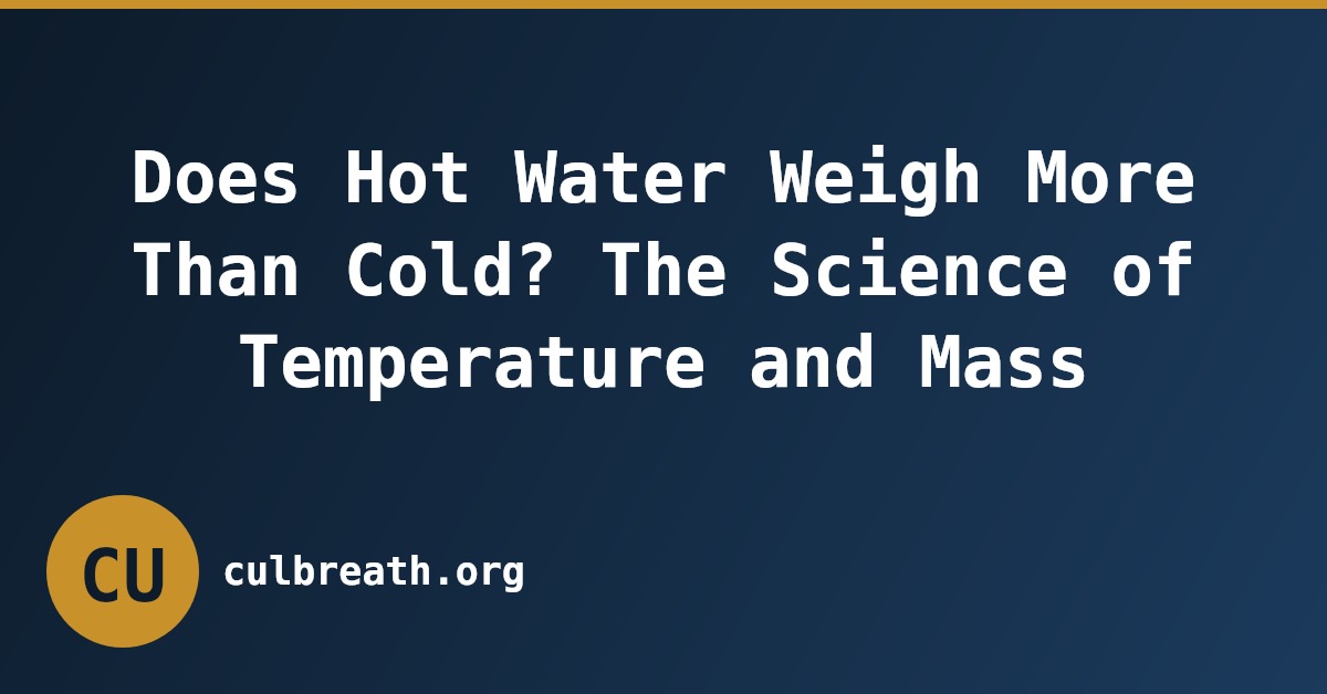 Does Hot Water Weigh More Than Cold? The Science of Temperature and Mass
