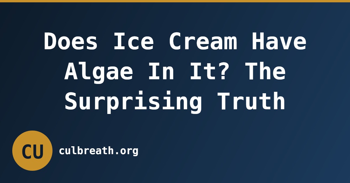 Does Ice Cream Have Algae In It? The Surprising Truth