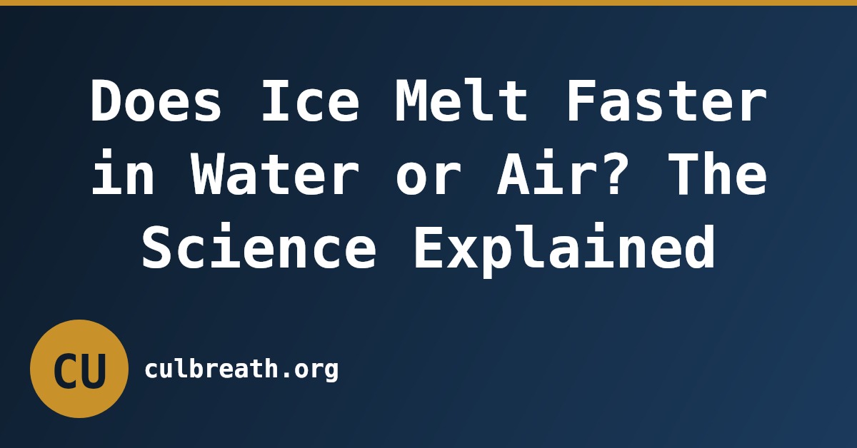 Does Ice Melt Faster in Water or Air? The Science Explained