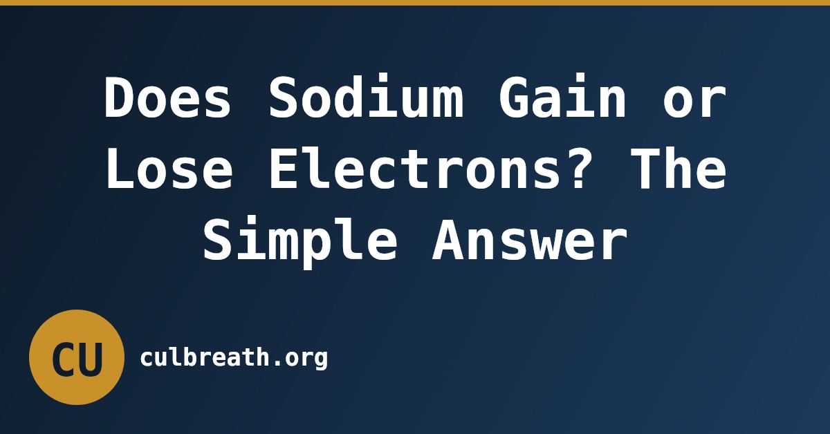 Does Sodium Gain or Lose Electrons? The Simple Answer