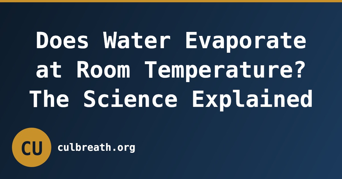 Does Water Evaporate at Room Temperature? The Science Explained