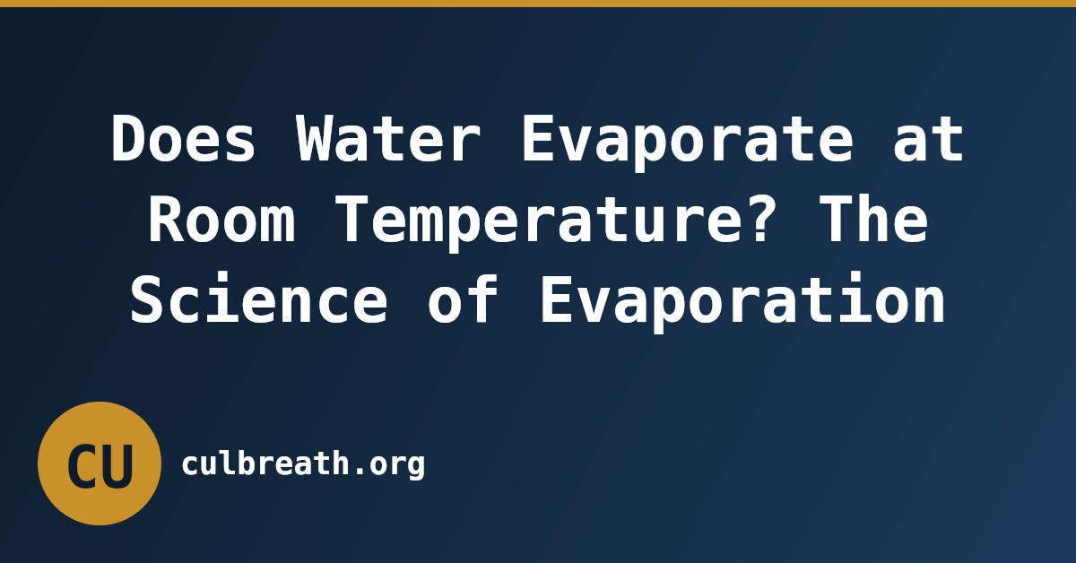 Does Water Evaporate at Room Temperature? The Science of Evaporation