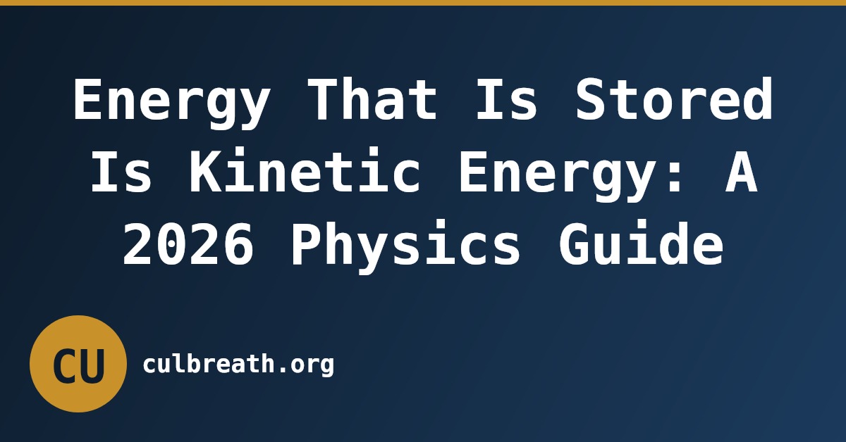 Energy That Is Stored Is Kinetic Energy: A 2026 Physics Guide