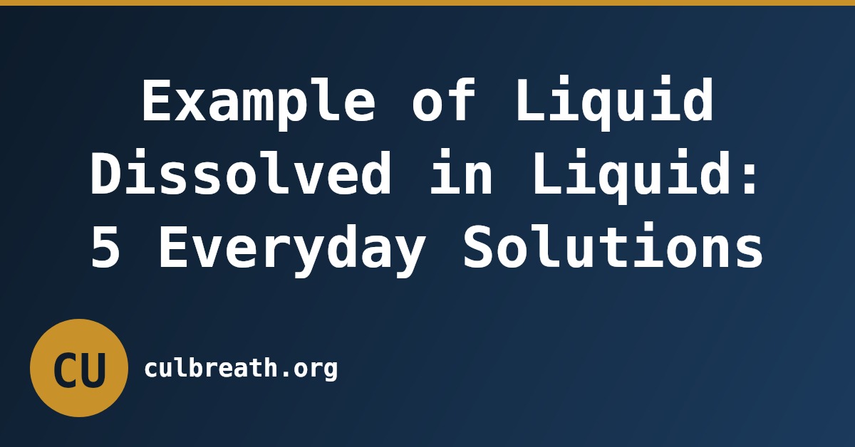 Example of Liquid Dissolved in Liquid: 5 Everyday Solutions