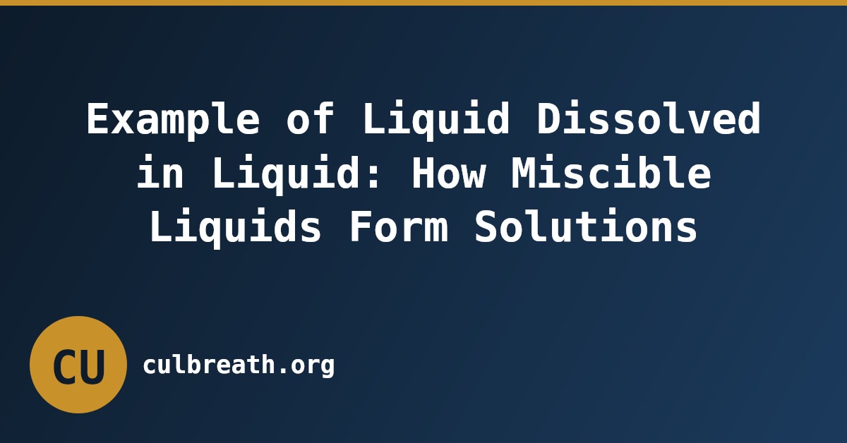 Example of Liquid Dissolved in Liquid: How Miscible Liquids Form Solutions