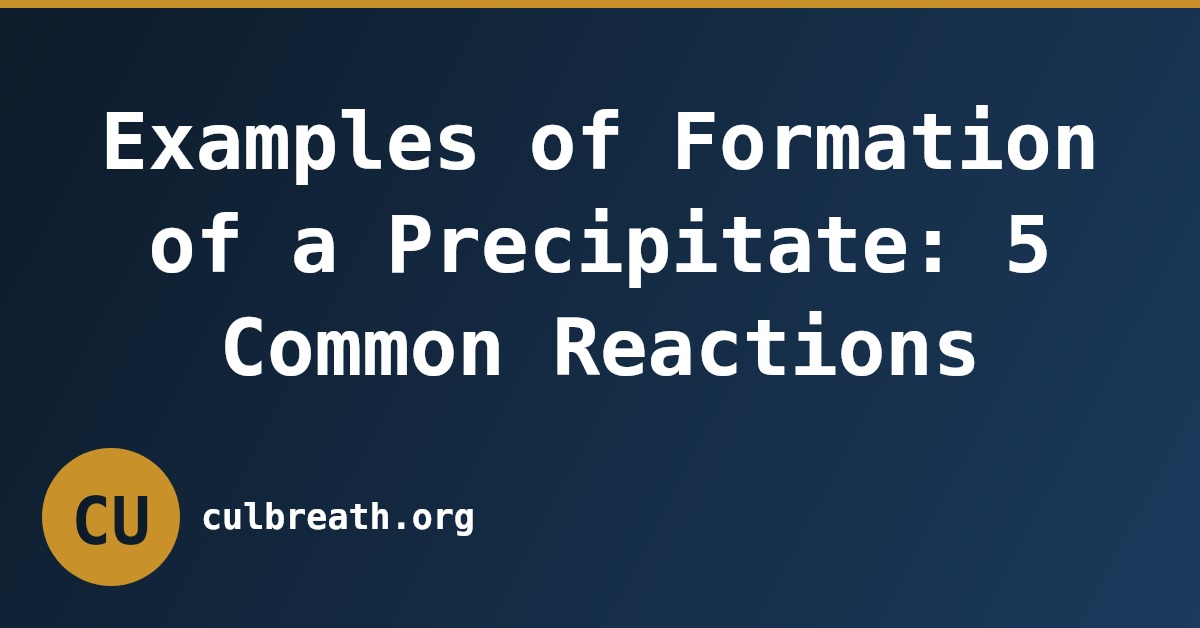 Examples of Formation of a Precipitate: 5 Common Reactions