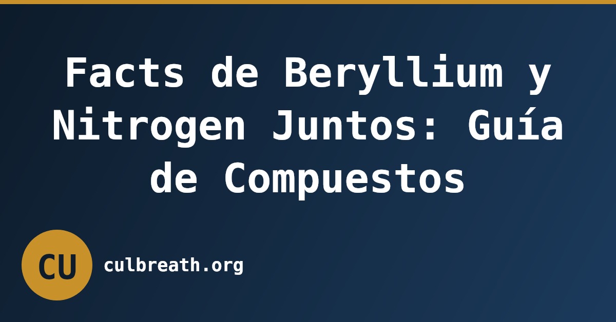 Facts de Beryllium y Nitrogen Juntos: Guía de Compuestos