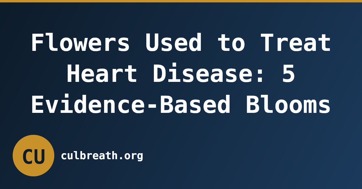 Flowers Used to Treat Heart Disease: 5 Evidence-Based Blooms