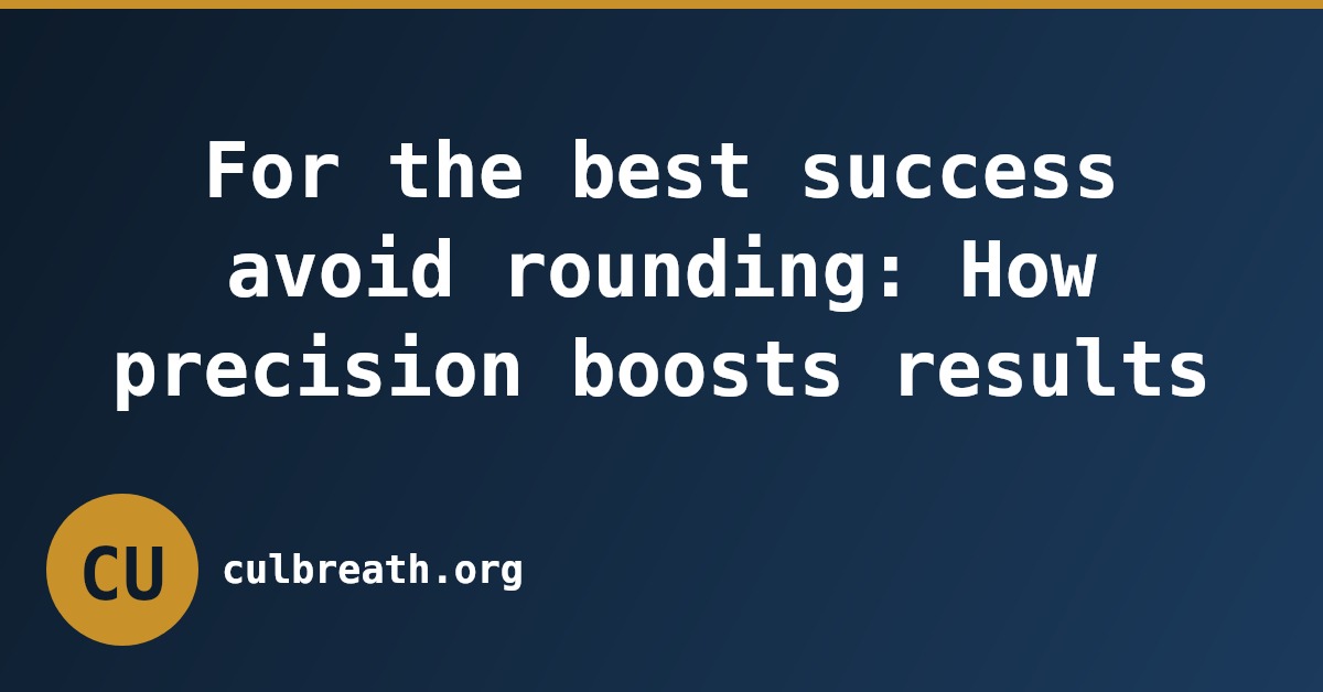 For the best success avoid rounding: How precision boosts results