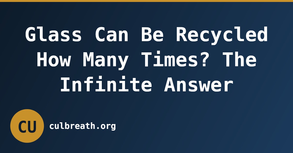 Glass Can Be Recycled How Many Times? The Infinite Answer