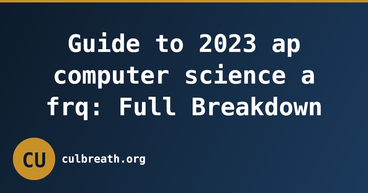 Guide to 2023 ap computer science a frq: Full Breakdown
