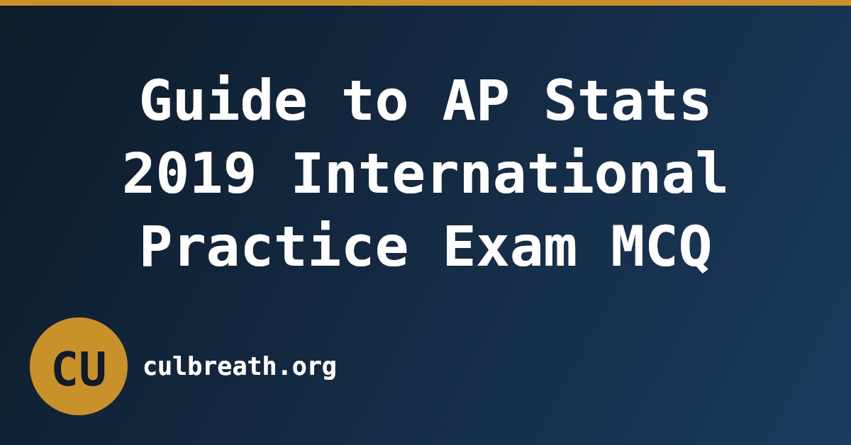 Guide to AP Stats 2019 International Practice Exam MCQ