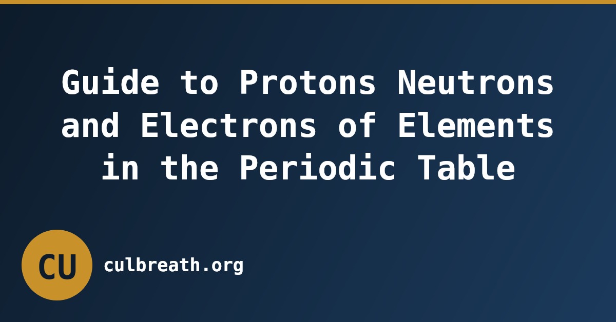 Guide to Protons Neutrons and Electrons of Elements in the Periodic Table