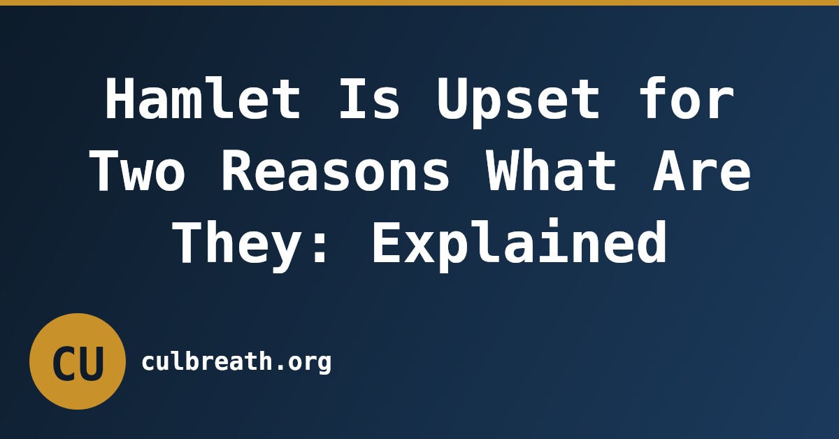 Hamlet Is Upset for Two Reasons What Are They: Explained