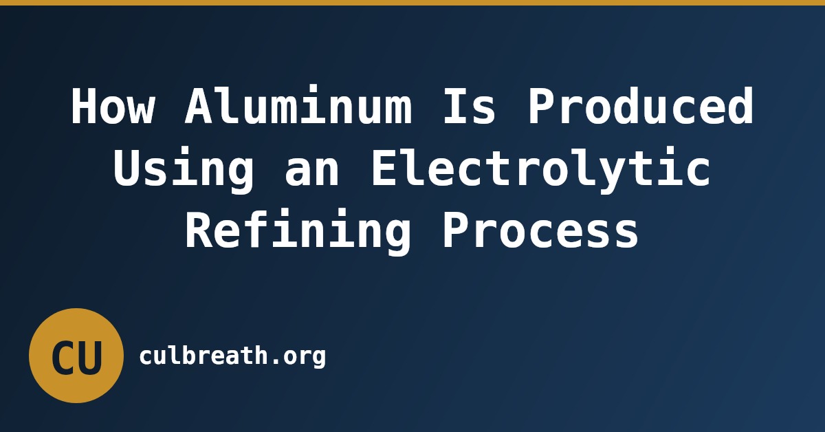 How Aluminum Is Produced Using an Electrolytic Refining Process