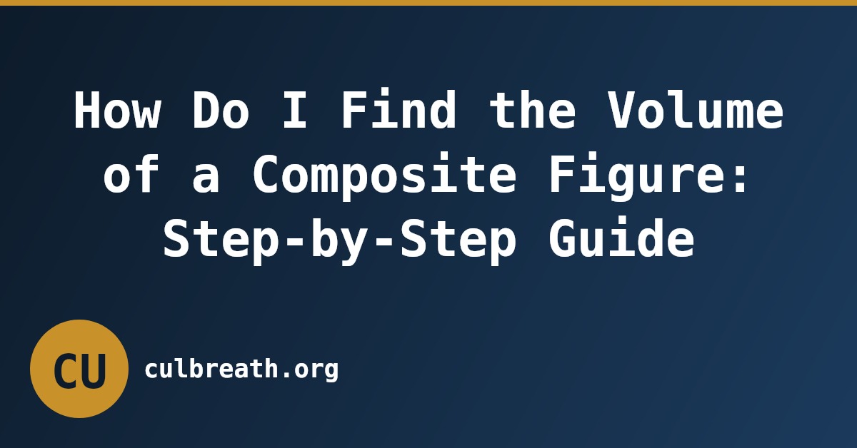 How Do I Find the Volume of a Composite Figure: Step-by-Step Guide