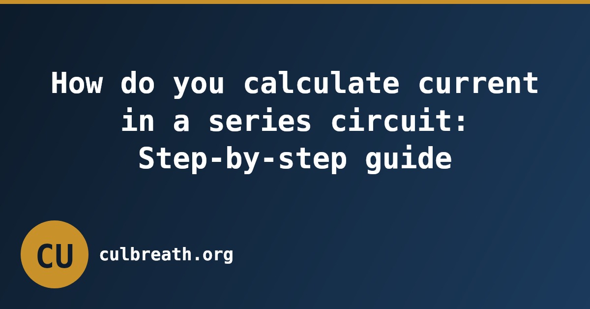 How do you calculate current in a series circuit: Step-by-step guide