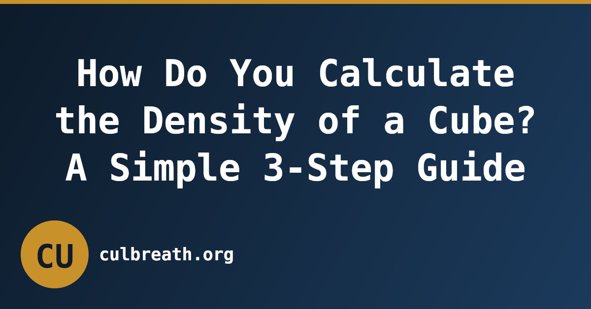 How Do You Calculate the Density of a Cube? A Simple 3-Step Guide