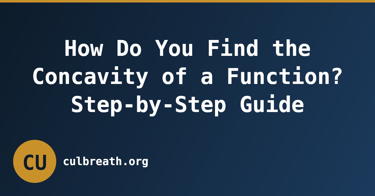 How Do You Find the Concavity of a Function? Step-by-Step Guide