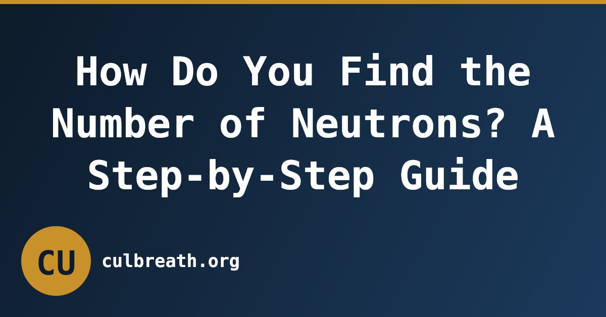 How Do You Find the Number of Neutrons? A Step-by-Step Guide