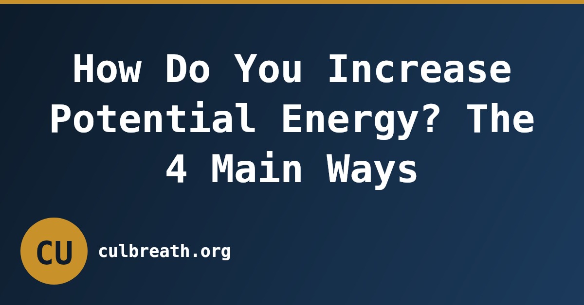 How Do You Increase Potential Energy? The 4 Main Ways