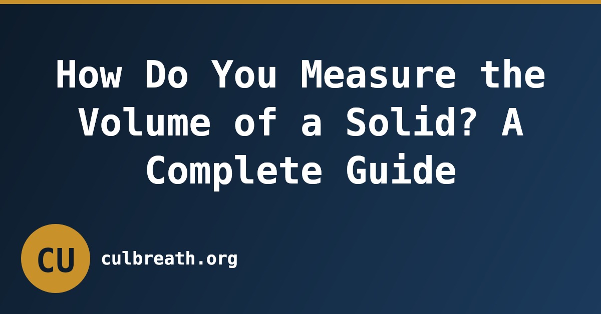 How Do You Measure the Volume of a Solid? A Complete Guide