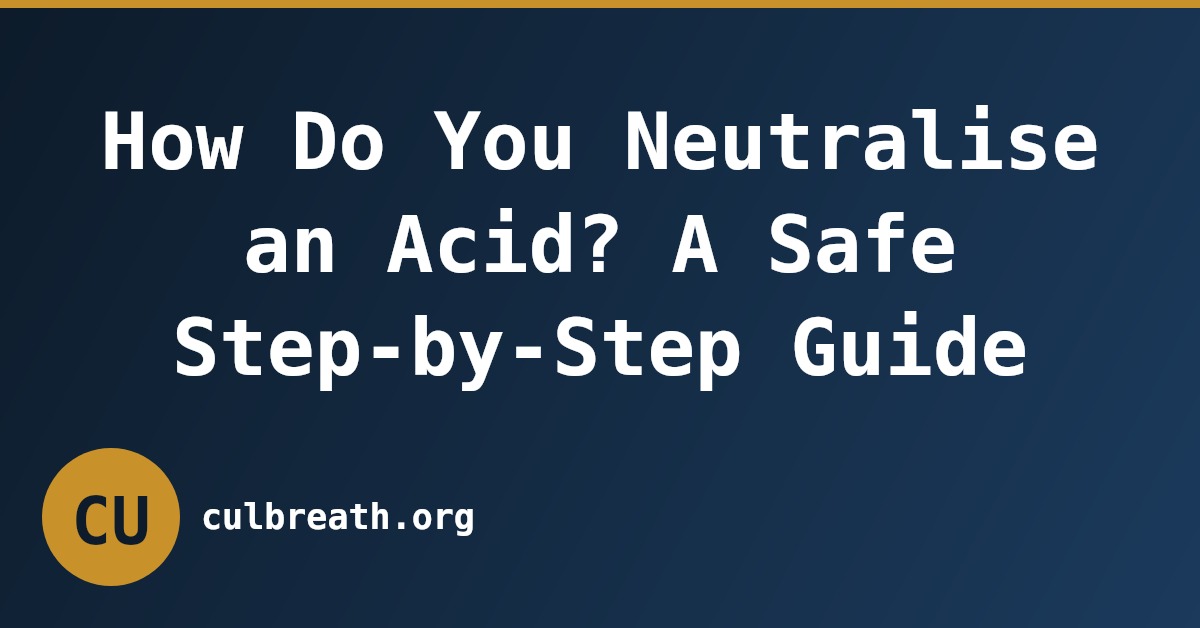 How Do You Neutralise an Acid? A Safe Step-by-Step Guide