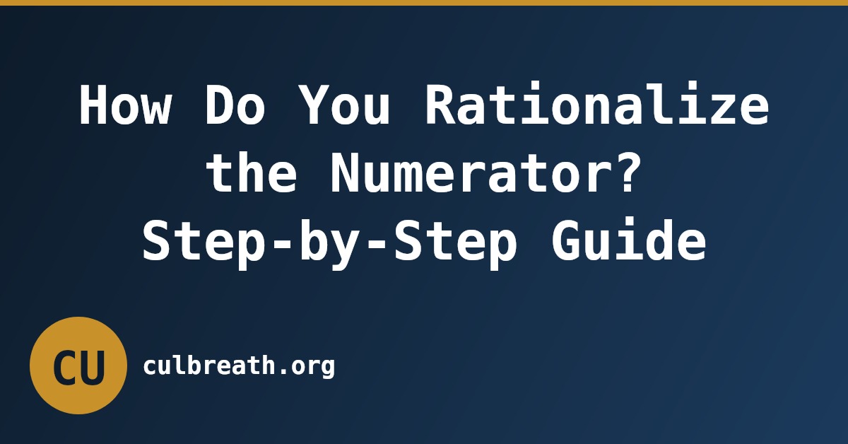 How Do You Rationalize the Numerator? Step-by-Step Guide