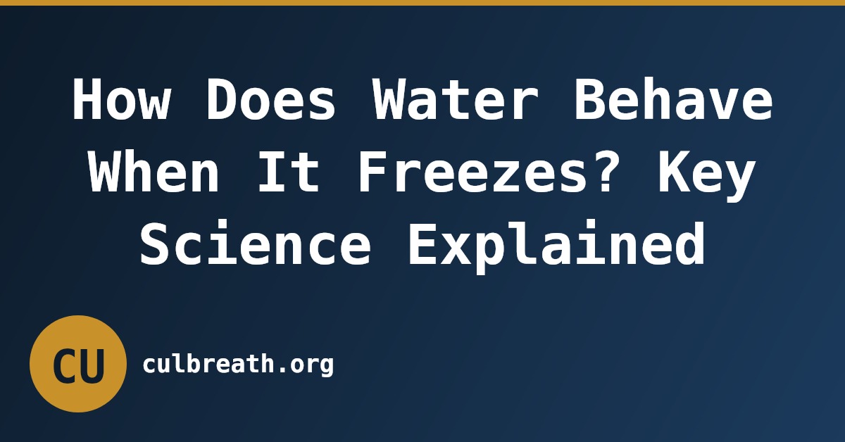 How Does Water Behave When It Freezes? Key Science Explained