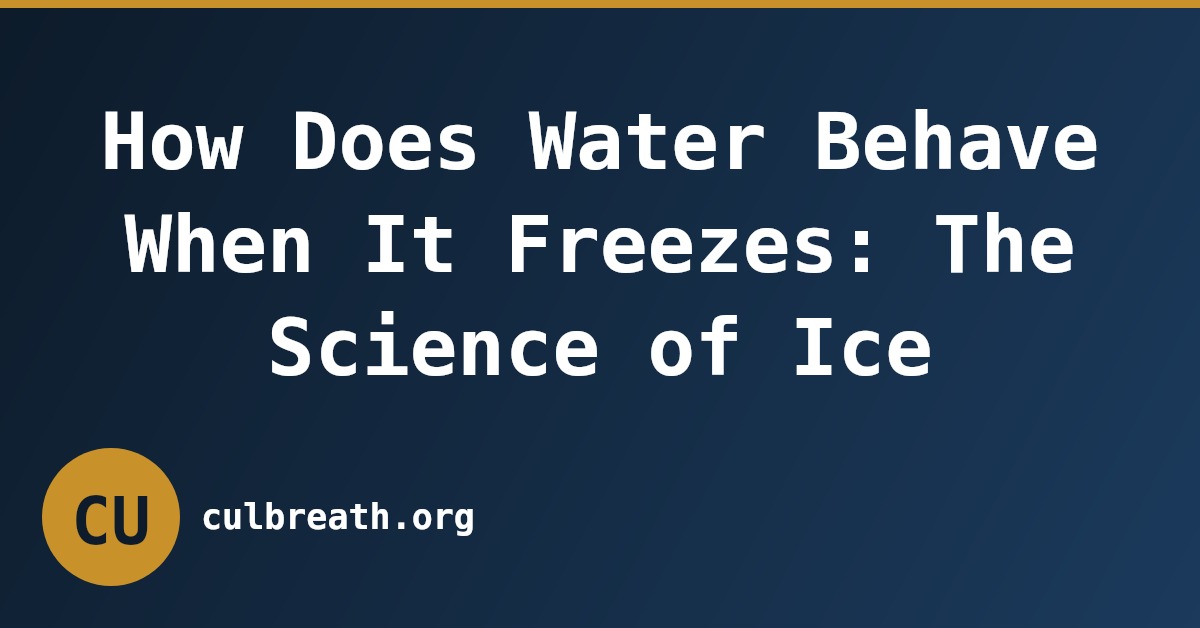 How Does Water Behave When It Freezes: The Science of Ice