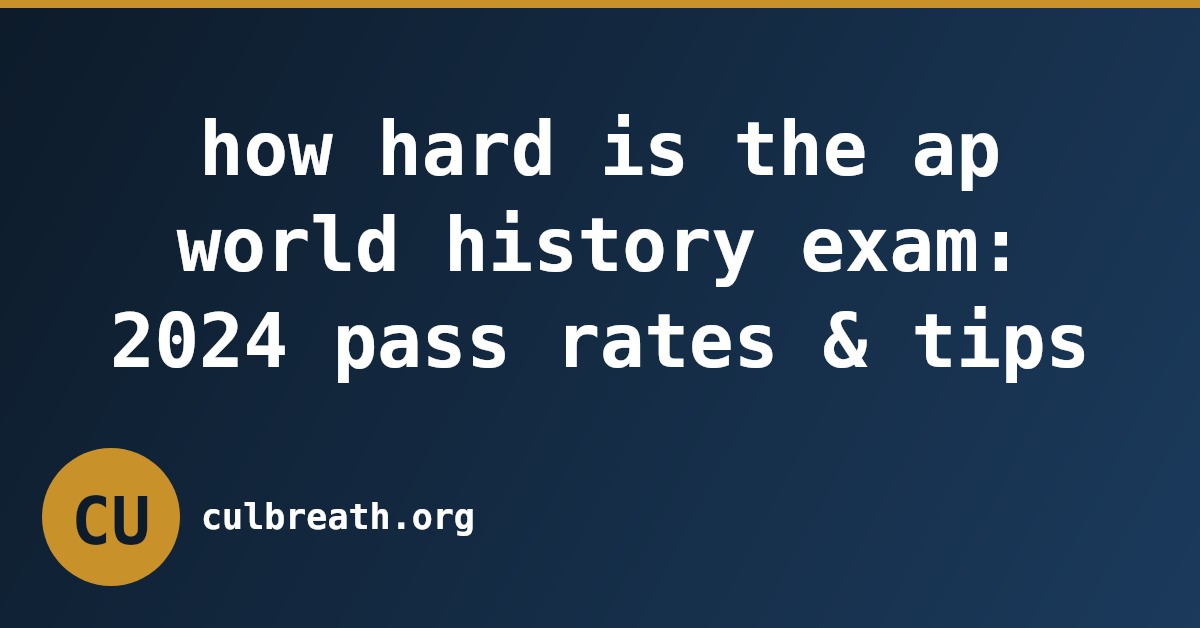 how hard is the ap world history exam: 2024 pass rates & tips