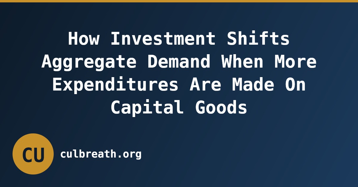 How Investment Shifts Aggregate Demand When More Expenditures Are Made On Capital Goods