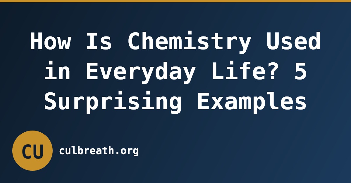 How Is Chemistry Used in Everyday Life? 5 Surprising Examples