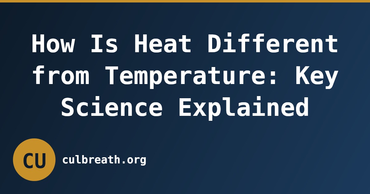 How Is Heat Different from Temperature: Key Science Explained