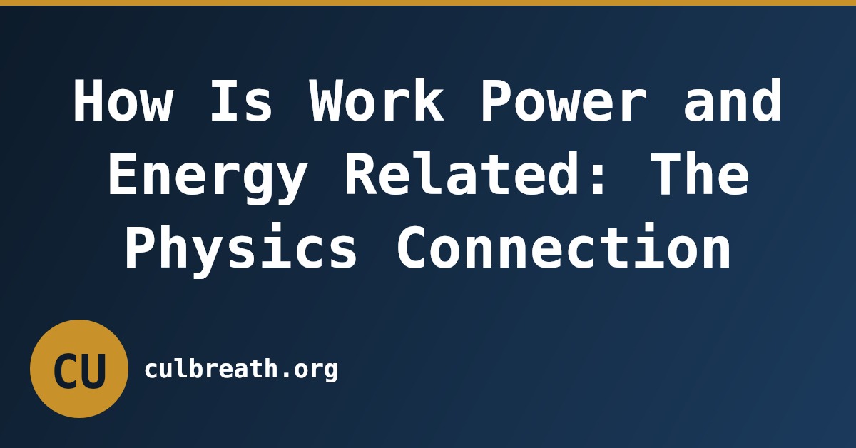 How Is Work Power and Energy Related: The Physics Connection