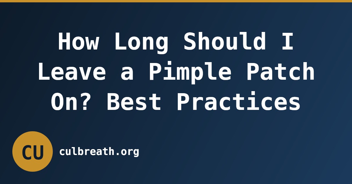 How Long Should I Leave a Pimple Patch On? Best Practices
