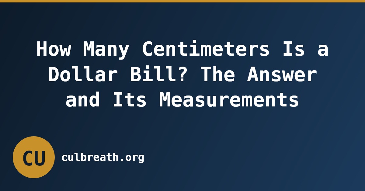 How Many Centimeters Is a Dollar Bill? The Answer and Its Measurements