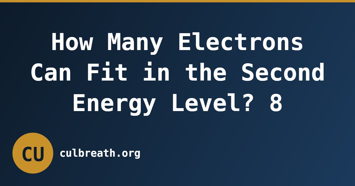 How Many Electrons Can Fit in the Second Energy Level? 8