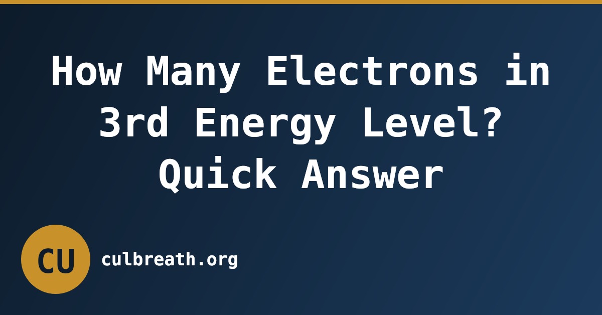 How Many Electrons in 3rd Energy Level? Quick Answer