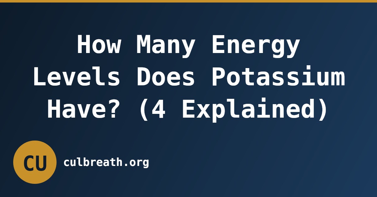 How Many Energy Levels Does Potassium Have? (4 Explained)