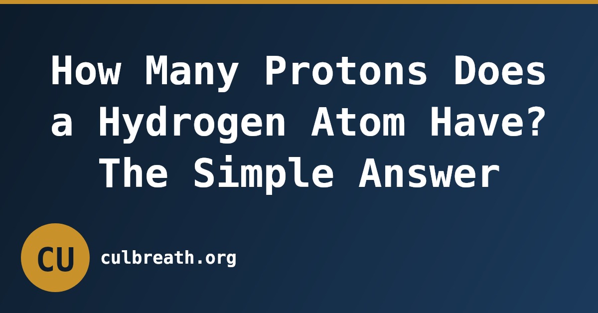 How Many Protons Does a Hydrogen Atom Have? The Simple Answer